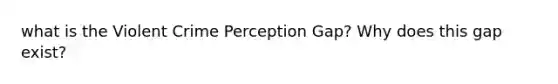 what is the Violent Crime Perception Gap? Why does this gap exist?