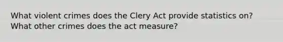 What violent crimes does the Clery Act provide statistics on? What other crimes does the act measure?