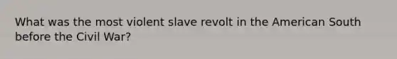 What was the most violent slave revolt in the American South before the Civil War?