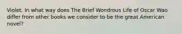 Violet, In what way does The Brief Wondrous Life of Oscar Wao differ from other books we consider to be the great American novel?