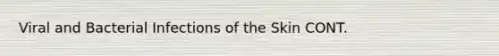 Viral and Bacterial Infections of the Skin CONT.