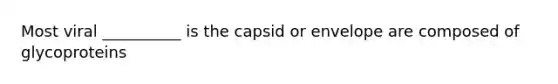 Most viral __________ is the capsid or envelope are composed of glycoproteins