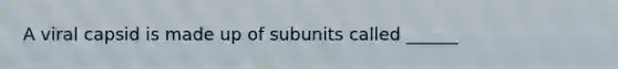 A viral capsid is made up of subunits called ______