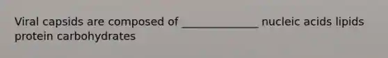 Viral capsids are composed of ______________ nucleic acids lipids protein carbohydrates