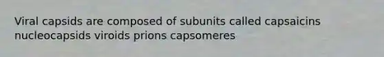 Viral capsids are composed of subunits called capsaicins nucleocapsids viroids prions capsomeres