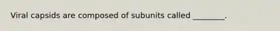 Viral capsids are composed of subunits called ________.