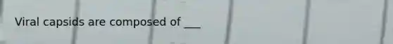 Viral capsids are composed of ___