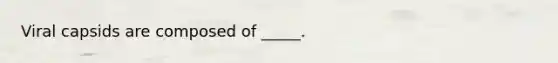 Viral capsids are composed of _____.