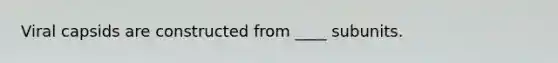 Viral capsids are constructed from ____ subunits.