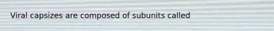 Viral capsizes are composed of subunits called