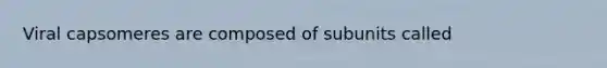 Viral capsomeres are composed of subunits called