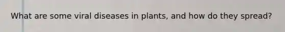 What are some viral diseases in plants, and how do they spread?