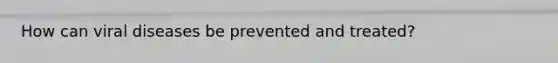 How can viral diseases be prevented and treated?