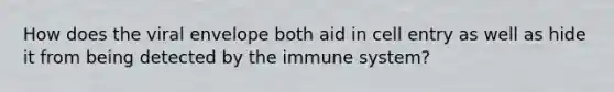 How does the viral envelope both aid in cell entry as well as hide it from being detected by the immune system?