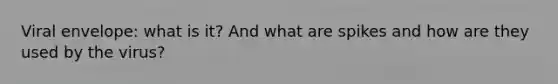 Viral envelope: what is it? And what are spikes and how are they used by the virus?