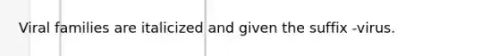 Viral families are italicized and given the suffix -virus.