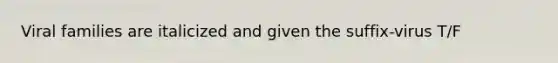 Viral families are italicized and given the suffix-virus T/F