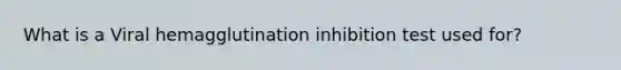 What is a Viral hemagglutination inhibition test used for?