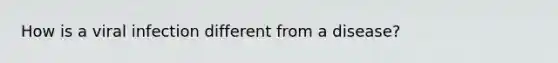 How is a viral infection different from a disease?