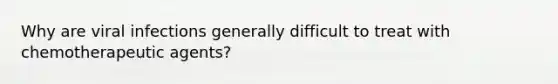 Why are viral infections generally difficult to treat with chemotherapeutic agents?