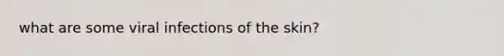 what are some viral infections of the skin?