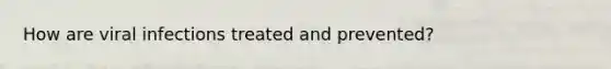 How are viral infections treated and prevented?