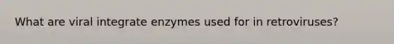 What are viral integrate enzymes used for in retroviruses?