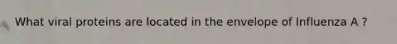 What viral proteins are located in the envelope of Influenza A ?