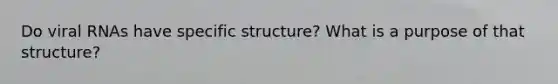 Do viral RNAs have specific structure? What is a purpose of that structure?