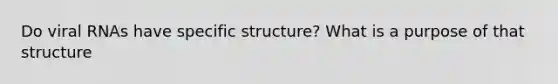 Do viral RNAs have specific structure? What is a purpose of that structure