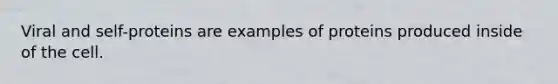 Viral and self-proteins are examples of proteins produced inside of the cell.