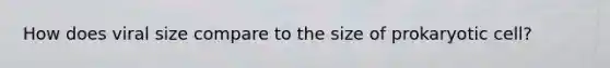 How does viral size compare to the size of prokaryotic cell?
