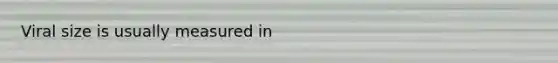 Viral size is usually measured in