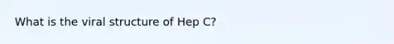 What is the viral structure of Hep C?