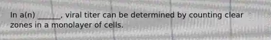 In a(n) ______, viral titer can be determined by counting clear zones in a monolayer of cells.