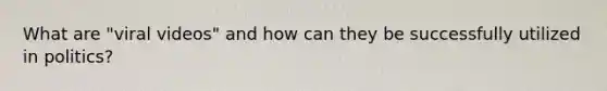 What are "viral videos" and how can they be successfully utilized in politics?