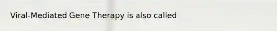 Viral-Mediated Gene Therapy is also called