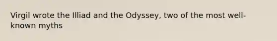 Virgil wrote the Illiad and the Odyssey, two of the most well-known myths