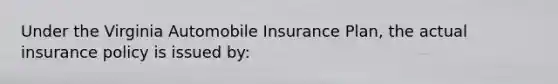 Under the Virginia Automobile Insurance Plan, the actual insurance policy is issued by: