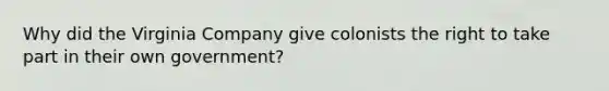 Why did the Virginia Company give colonists the right to take part in their own government?