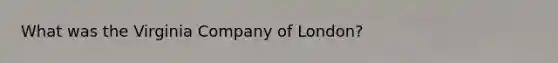 What was the Virginia Company of London?