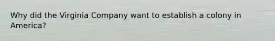 Why did the Virginia Company want to establish a colony in America?