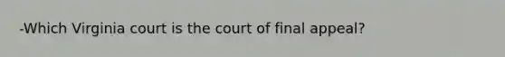 -Which Virginia court is the court of final appeal?