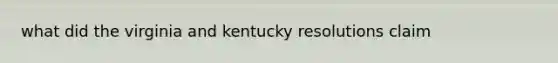 what did the virginia and kentucky resolutions claim