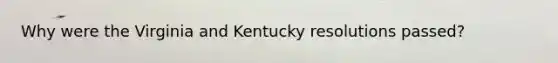 Why were the Virginia and Kentucky resolutions passed?