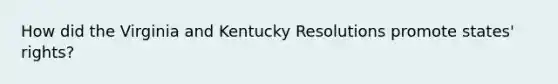 How did the Virginia and Kentucky Resolutions promote states' rights?