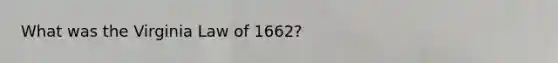 What was the Virginia Law of 1662?