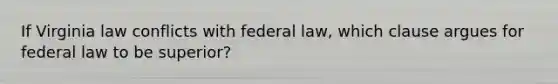 If Virginia law conflicts with federal law, which clause argues for federal law to be superior?