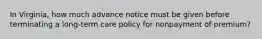 In Virginia, how much advance notice must be given before terminating a long-term care policy for nonpayment of premium?
