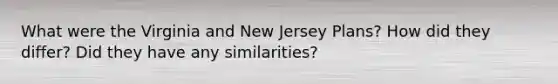 What were the Virginia and New Jersey Plans? How did they differ? Did they have any similarities?